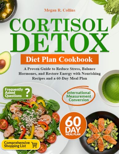 Cortisol Detox Diet Plan Cookbook: Proven guide to reduce stress, balance hormones and restore energy with nourishing recipes and 60-day meal plan von Independently published