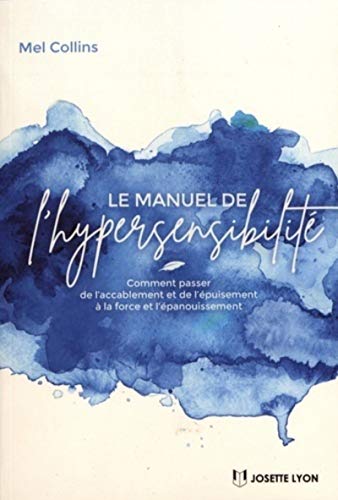 Le manuel de l'hypersensibilité: Comment passer de l'accablement et de l'épuisement à la force et l’épanouissement