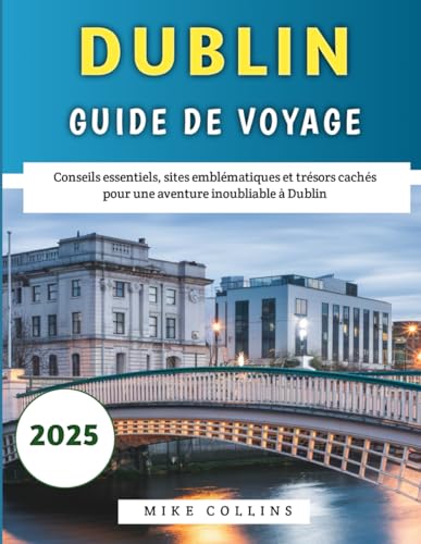 Dublin Guide De Voyage 2025: Conseils essentiels, sites emblématiques et trésors cachés pour une aventure inoubliable à Dublin Dublin Guide De Voyage 2025: Conseils essentiels, sites emblématiques et trésors cachés pour une aventure inoubliable à Dublin von Independently published