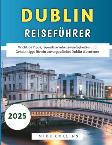 Dublin Reiseführer 2025: Wichtige Tipps, legendäre Sehenswürdigkeiten und Geheimtipps für ein unvergessliches Dublin-Abenteuer Dublin Reiseführer 2025: Wichtige Tipps, legendäre Sehenswürdigkeiten und Geheimtipps für ein unvergessliches Dublin-Abenteuer von Independently published