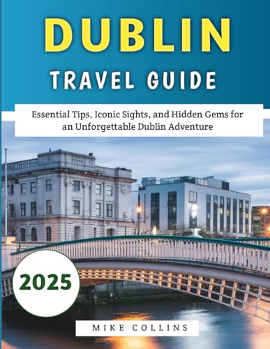 Dublin Travel Guide 2025: Essential Tips, Iconic Sights, and Hidden Gems for an Unforgettable Dublin Adventure (The Explorer's Guidebook Series) von Independently published