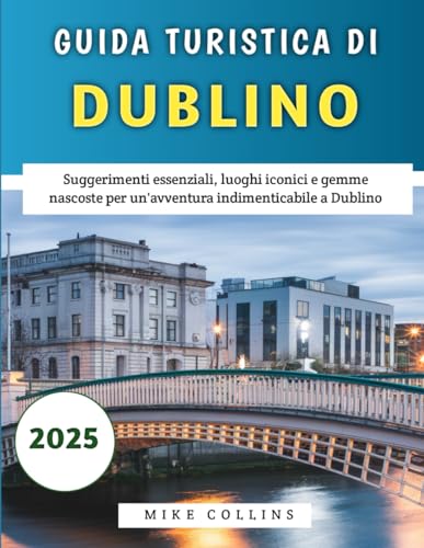 Guida Turistica Di Dublino 2025: Suggerimenti essenziali, luoghi iconici e gemme nascoste per un'avventura indimenticabile a Dublino Guida Turistica Di Dublino 2025: Suggerimenti essenziali, luoghi iconici e gemme nascoste per un'avventura indimenticabile a Dublino von Independently published