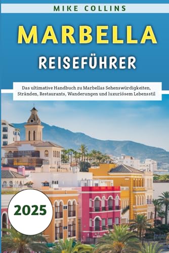 Marbella Reiseführer 2025: Das ultimative Handbuch zu Marbellas Sehenswürdigkeiten, Stränden, Restaurants, Wanderungen und luxuriösem Lebensstil Marbella Reiseführer 2025: Das ultimative Handbuch zu Marbellas Sehenswürdigkeiten, Stränden, Restaurants, Wanderungen und luxuriösem Lebensstil von Independently published