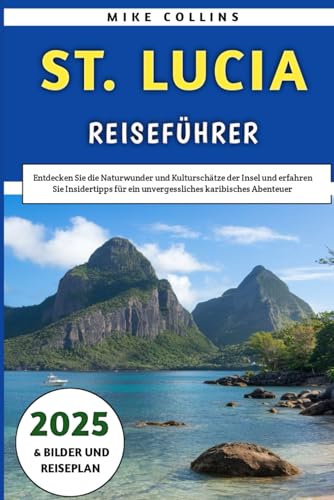 St. Lucia Reiseführer 2025: Entdecken Sie die Naturwunder und Kulturschätze der Insel und erfahren Sie Insidertipps für ein unvergessliches karibisches Abenteuer St. Lucia Reiseführer 2025: Entdecken Sie die Naturwunder und Kulturschätze der Insel und erfahren Sie Insidertipps für ein unvergessliches karibisches Abenteuer von Independently published