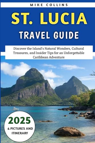 St. Lucia Travel Guide 2025: Discover the Island's Natural Wonders, Cultural Treasures, and Insider Tips for an Unforgettable Caribbean Adventure (The Explorer's Guidebook Series) von Independently published