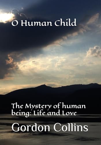 O Human Child: The Mystery of human being: Life and Love von Independently published