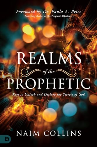 Realms of the Prophetic: Keys to Unlock and Declare the Secrets of God Realms of the Prophetic: Keys to Unlock and Declare the Secrets of God von Destiny Image