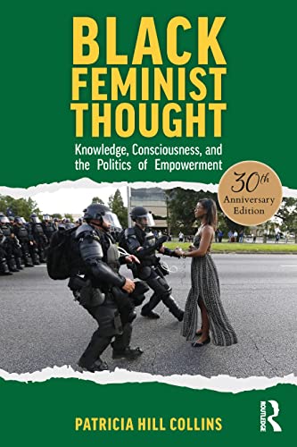 Black Feminist Thought, 30th Anniversary Edition: Knowledge, Consciousness, and the Politics of Empowerment Black Feminist Thought, 30th Anniversary Edition: Knowledge, Consciousness, and the Politics of Empowerment