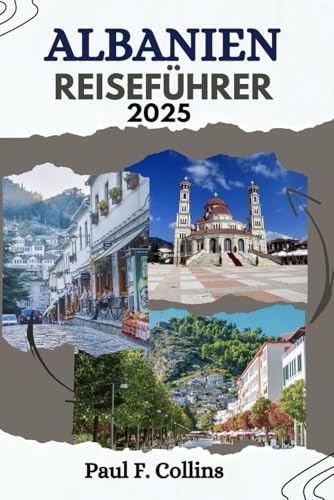 ALBANIEN REISEFÜHRER: Alles, was Sie wissen müssen, um eine fantastische Reise zu erleben, von der Unterkunft über Gerichte bis hin zu Transporttipps (Paul Collins Travel (Germany), Band 7) von Independently published