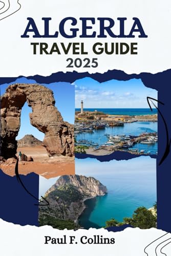 ALGERIA TRAVEL GUIDE: Everything You Need To Know To Have An Amazing Journey From Accommodation, Dishes To Transportation Tips (PAUL COLLINS TRAVELS ENG, Band 9) von Independently published