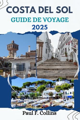 COSTA DEL SOL GUIDE DE VOYAGE: Tout ce que vous devez savoir pour vivre un voyage incroyable, de l'hébergement aux plats en passant par les conseils ... (Paul Collins Travel (French), Band 33) von Independently published