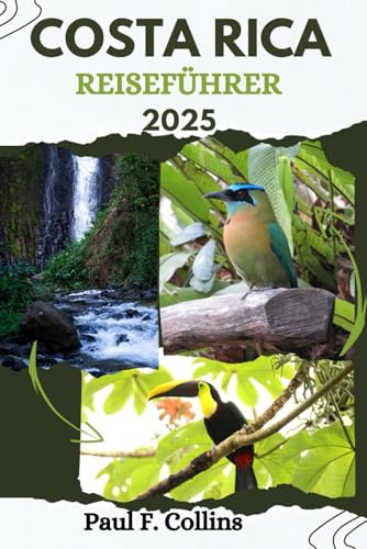 COSTA RICA REISEFÜHRER: Alles, was Sie wissen müssen, um eine fantastische Reise zu erleben, von der Unterkunft über Gerichte bis hin zu Transporttipps (Paul Collins Travel (Germany), Band 24) von Independently published