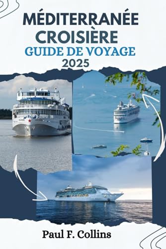 CROISIÈRE MÉDITERRANÉE GUIDE DE VOYAGE: Tout ce que vous devez savoir pour vivre un voyage incroyable sur la voie navigable européenne (Paul Collins Travel (French), Band 19)