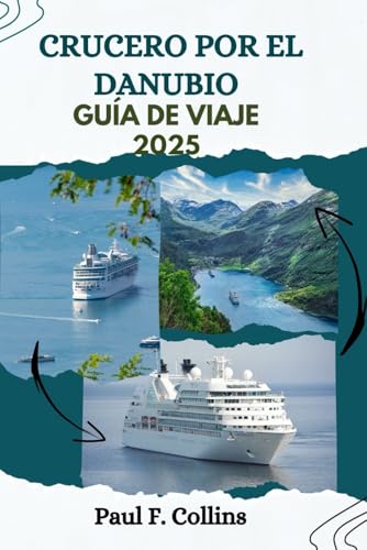 CRUCERO POR EL DANUBIO GUÍA DE VIAJE: Todo lo que necesita saber para tener un viaje increíble en la vía navegable de Europa (Paul Collins Travel (Spanish), Band 14) von Independently published