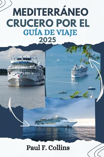 CRUCERO POR EL MEDITERRÁNEO GUÍA DE VIAJE: Todo lo que necesita saber para tener un viaje increíble en la vía navegable de Europa (Paul Collins Travel (Spanish), Band 19) von Independently published