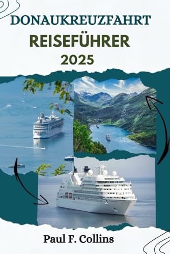 DONAU-KREUZF AHRT REISEFÜHRER: Alles, was Sie wissen müssen, um eine fantastische Reise auf Europas Wasserstraßen zu unternehmen (Paul Collins Travel (Germany), Band 14) von Independently published