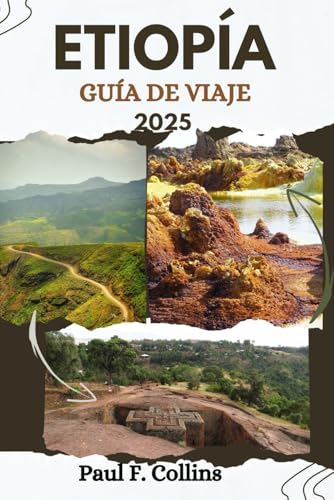 ETIOPÍA GUÍA DE VIAJE: Todo lo que necesita saber para tener un viaje increíble, desde alojamiento, platos hasta consejos de transporte (Paul Collins Travel (Spanish), Band 31) von Independently published