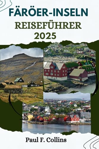FÄRÖER-INSELN REISEFÜHRER: Alles, was Sie wissen müssen, um eine fantastische Reise zu erleben, von der Unterkunft über Gerichte bis hin zu Transporttipps (Paul Collins Travel (Germany), Band 15)