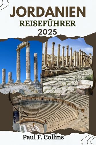 JORDANIEN REISEFÜHRER: Alles, was Sie wissen müssen, um eine fantastische Reise zu erleben, von der Unterkunft über Gerichte bis hin zu Transporttipps (Paul Collins Travel (Germany), Band 27) von Independently published