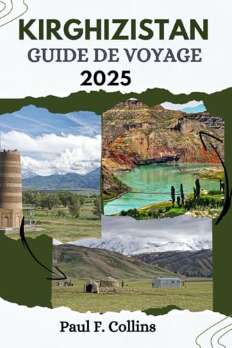 KIRGHIZISTAN GUIDE DE VOYAGE: Tout ce que vous devez savoir pour vivre un voyage incroyable, de l'hébergement aux plats en passant par les conseils de ... (Paul Collins Travel (French), Band 18)