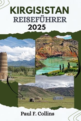 KIRGISISTAN REISEFÜHRER: Alles, was Sie wissen müssen, um eine fantastische Reise zu erleben, von der Unterkunft über Gerichte bis hin zu Transporttipps (Paul Collins Travel (Germany), Band 18) von Independently published