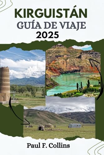KIRGUISTÁN GUÍA DE VIAJE: Todo lo que necesita saber para tener un viaje increíble, desde alojamiento, platos hasta consejos de transporte (Paul Collins Travel (Spanish), Band 18)