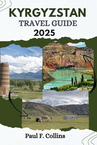 KRYGYZSTAN TRAVEL GUIDE: Everything You Need To Know To Have An Amazing Journey From Accommodation, Dishes To Transportation Tips (PAUL COLLINS TRAVELS ENG, Band 17)