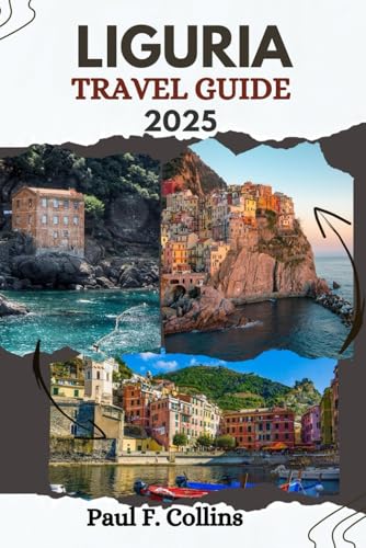 LIGURIA TRAVEL GUIDE: Everything You Need To Know To Have An Amazing Journey From Accommodation, Dishes To Transportation Tips (PAUL COLLINS TRAVELS ENG, Band 27) von Independently published