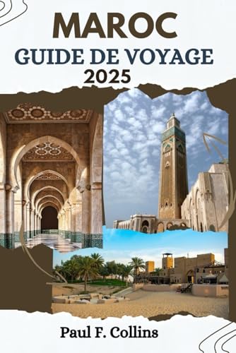 MAROC GUIDE DE VOYAGE: Tout ce que vous devez savoir pour vivre un voyage incroyable, de l'hébergement aux plats en passant par les conseils de transport. (Paul Collins Travel (French), Band 21) von Independently published