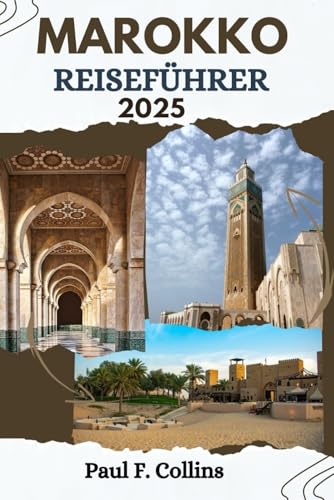 MAROKKO REISEFÜHRER: Alles, was Sie wissen müssen, um eine fantastische Reise zu erleben, von der Unterkunft über Gerichte bis hin zu Transporttipps (Paul Collins Travel (Germany), Band 21) von Independently published