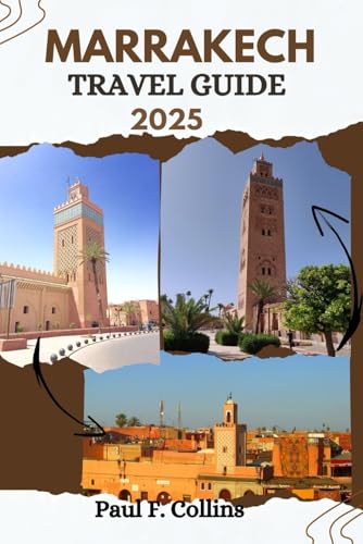 MARRAKECH TRAVEL GUIDE: Everything You Need To Know To Have An Amazing Journey From Accommodation, Dishes To Transportation Tips (PAUL COLLINS TRAVELS ENG, Band 21) von Independently published