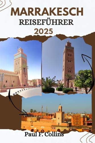 MARRAKESCH REISEFÜHRER: Alles, was Sie wissen müssen, um eine fantastische Reise zu erleben, von der Unterkunft über Gerichte bis hin zu Transporttipps (Paul Collins Travel (Germany), Band 22) von Independently published