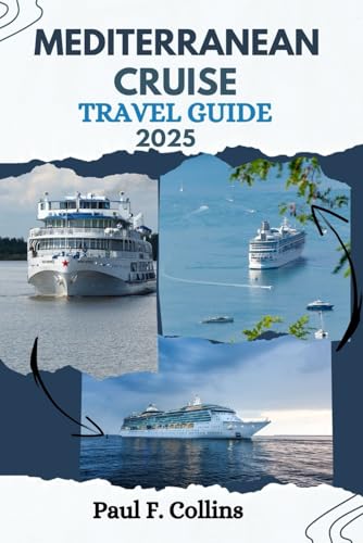 MEDITERRANEAN CRUISE TRAVEL GUIDE: Everything You Need To Know To Have An Amazing Journey in Europe’s Waterway (PAUL COLLINS TRAVELS ENG, Band 18)