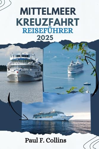 MITTELMEER-KREUZ FAHRT REISEFÜHRER: Alles, was Sie wissen müssen, um eine fantastische Reise auf Europas Wasserstraßen zu unternehmen (Paul Collins Travel (Germany), Band 19)