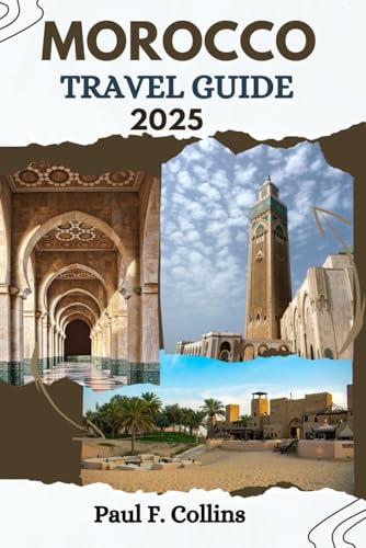 MOROCCO TRAVEL GUIDE: Everything You Need To Know To Have An Amazing Journey From Accommodation, Dishes To Transportation Tips (PAUL COLLINS TRAVELS ENG, Band 20) von Independently published