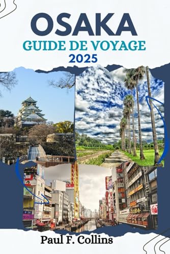 OSAKA GUIDE DE VOYAGE: Tout ce que vous devez savoir pour vivre un voyage incroyable, de l'hébergement aux plats en passant par les conseils de transport. (Paul Collins Travel (French), Band 32) von Independently published