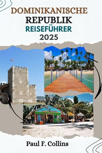 REISEFÜHRER DOMINIKANISCHE REPUBLIK: Alles, was Sie wissen müssen, um eine fantastische Reise zu erleben, von der Unterkunft über Gerichte bis hin zu ... (Paul Collins Travel (Germany), Band 11)