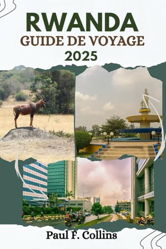 RWANDA GUIDE DE VOYAGE: Tout ce que vous devez savoir pour vivre un voyage incroyable, de l'hébergement aux plats en passant par les conseils de transport. (Paul Collins Travel (French), Band 35) von Independently published