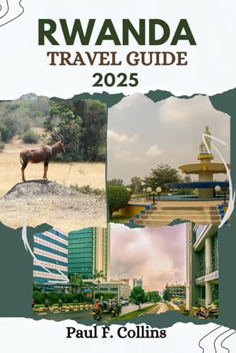 RWANDA TRAVEL GUIDE: Everything You Need To Know To Have An Amazing Journey From Accommodation, Dishes To Transportation Tips (PAUL COLLINS TRAVELS ENG, Band 34) von Independently published
