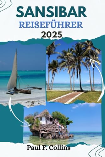 SANSIBAR REISEFÜHRER: Alles, was Sie wissen müssen, um eine fantastische Reise zu erleben, von der Unterkunft über Gerichte bis hin zu Transporttipps (Paul Collins Travel (Germany), Band 23) von Independently published