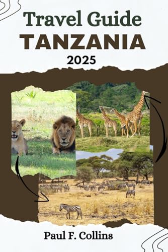 TANZANIA TRAVEL GUIDE: From Safari Thrills to Tropical Beaches, Discover Hidden Gems, Cultural Treasures, and Wildlife Wonders with Confidence (PAUL COLLINS TRAVELS ENG, Band 1) von Independently published