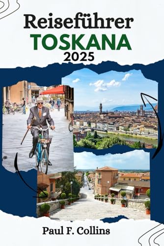 TOSKANA REISEFÜHRER: Entdecken Sie die verborgenen Schätze, historischen Städte, charmanten Städte und ikonischen Wahrzeichen der beliebten Region Italiens (Paul Collins Travel (Germany), Band 3) von Independently published