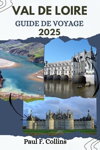 VAL DE LOIRE GUIDE DE VOYAGE: Tout ce que vous devez savoir pour vivre un voyage incroyable, de l'hébergement aux plats en passant par les conseils de ... (Paul Collins Travel (French), Band 25) von Independently published