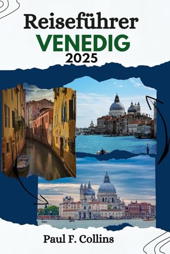 VENEDIG REISEFÜHRER: Entdecken Sie die Schätze der Kanäle, der Küche, der Kultur, der ikonischen Sehenswürdigkeiten und verborgenen Schätze Venedigs (Paul Collins Travel (Germany), Band 5) von Independently published