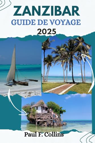 ZANZIBAR GUIDE DE VOYAGE: Tout ce que vous devez savoir pour vivre un voyage incroyable, de l'hébergement aux plats en passant par les conseils de transport. (Paul Collins Travel (French), Band 23) von Independently published