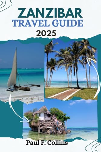 ZANZIBAR TRAVEL GUIDE: Everything You Need To Know To Have An Amazing Journey From Accommodation, Dishes To Transportation Tips (PAUL COLLINS TRAVELS ENG, Band 22) von Independently published