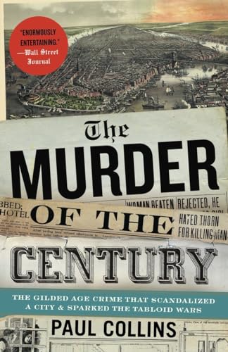 The Murder of the Century: The Gilded Age Crime That Scandalized a City & Sparked the Tabloid Wars The Murder of the Century: The Gilded Age Crime That Scandalized a City & Sparked the Tabloid Wars