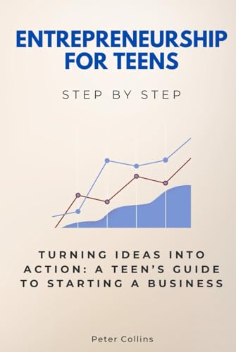 Entrepreneurship for Teens Step by Step: Turning Ideas Into Action: A Teen’s Guide to Starting a Business (Step By Step Subject Guides) von Independently published