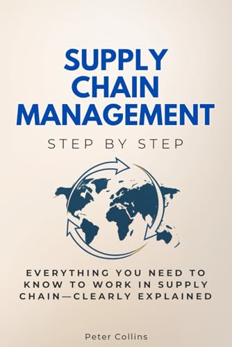 Supply Chain Management Step by Step: Everything You Need to Know to Work in Supply Chain—Clearly Explained (Economics, Finance & Business Step by Step) von Independently published