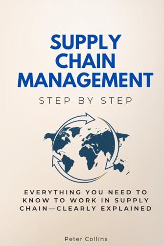 Supply Chain Management Step by Step: Everything You Need to Know to Work in Supply Chain—Clearly Explained (Economics, Finance & Business Step by Step) von Independently published